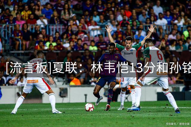 [流言板]夏联：林韦恺13分&孙铭徽12分，青岛男篮84-59战胜广厦